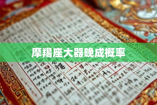摩羯座大器晚成概率 摩羯座大器晚成概率