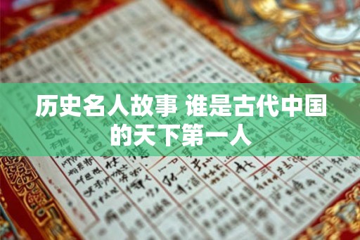 历史名人故事 谁是古代中国的天下第一人