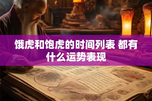 饿虎和饱虎的时间列表 都有什么运势表现 饿虎和饱虎的时间列表 都有什么运势表现