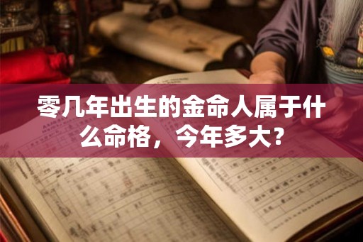 零几年出生的金命人属于什么命格，今年多大？