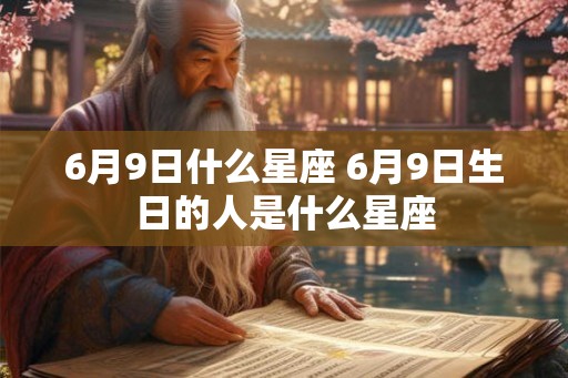 6月9日什么星座 6月9日生日的人是什么星座