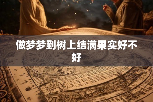 做梦梦到树上结满果实好不好