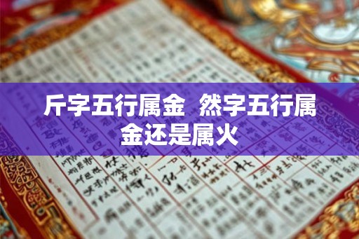 斤字五行属金  然字五行属金还是属火