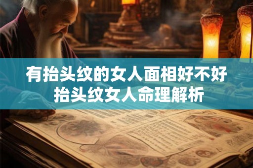 有抬头纹的女人面相好不好 抬头纹女人命理解析