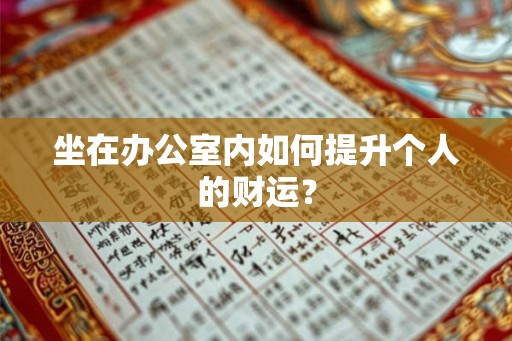 坐在办公室内如何提升个人的财运？