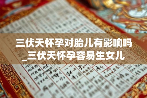 三伏天怀孕对胎儿有影响吗_三伏天怀孕容易生女儿