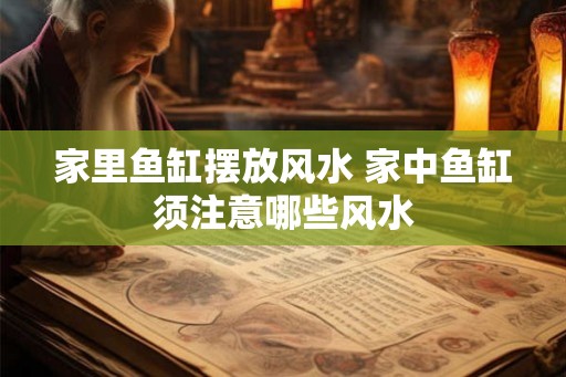 家里鱼缸摆放风水 家中鱼缸须注意哪些风水