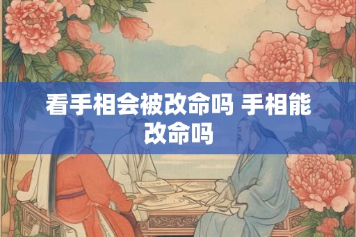 看手相会被改命吗 手相能改命吗