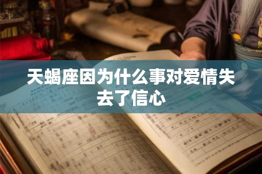 天蝎座因为什么事对爱情失去了信心