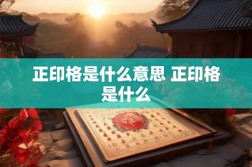 正印格是什么意思 正印格是什么