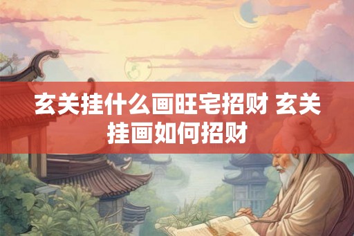 玄关挂什么画旺宅招财 玄关挂画如何招财