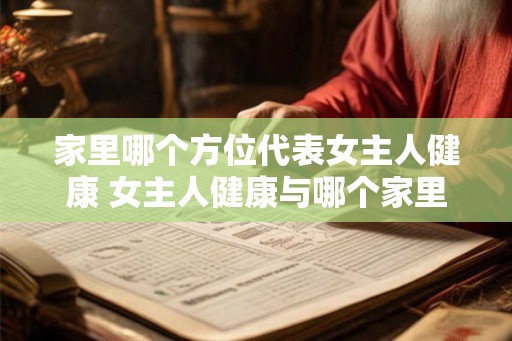 家里哪个方位代表女主人健康 女主人健康与哪个家里方位有关