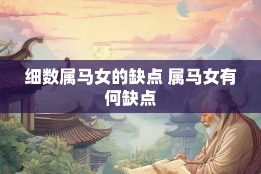细数属马女的缺点 属马女有何缺点