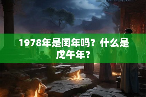 1978年是闰年吗？什么是戊午年？