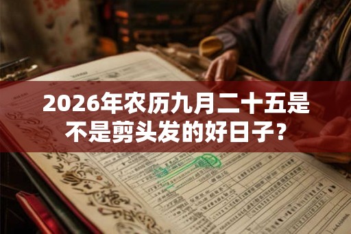 2026年农历九月二十五是不是剪头发的好日子？