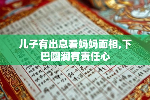 儿子有出息看妈妈面相,下巴圆润有责任心