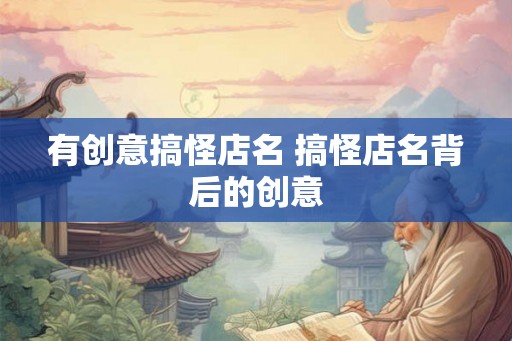有创意搞怪店名 搞怪店名背后的创意