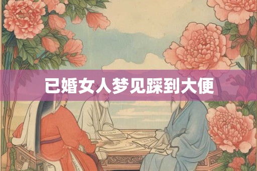 已婚女人梦见踩到大便