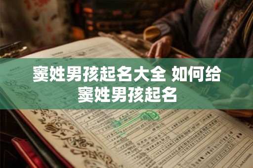 窦姓男孩起名大全 如何给窦姓男孩起名 窦姓男孩起名大全 如何给窦姓男孩起名