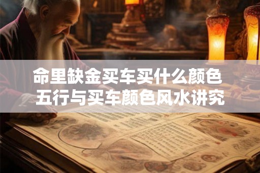 命里缺金买车买什么颜色 五行与买车颜色风水讲究