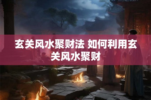 玄关风水聚财法 如何利用玄关风水聚财