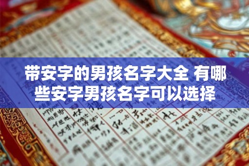 带安字的男孩名字大全 有哪些安字男孩名字可以选择