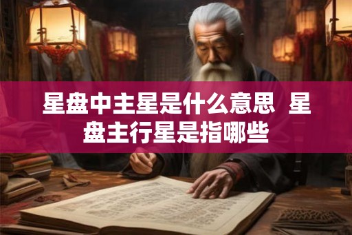 星盘中主星是什么意思  星盘主行星是指哪些