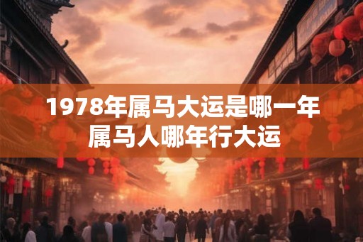 1978年属马大运是哪一年 属马人哪年行大运