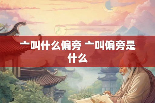 亠叫什么偏旁 亠叫偏旁是什么