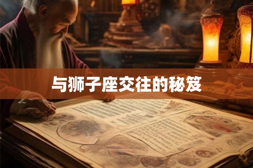 与狮子座交往的秘笈