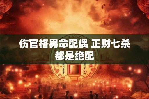 伤官格男命配偶 正财七杀都是绝配