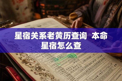 星宿关系老黄历查询  本命星宿怎么查