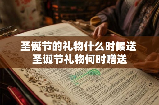 圣诞节的礼物什么时候送 圣诞节礼物何时赠送