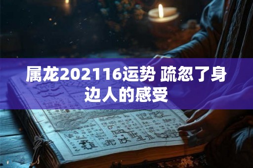 属龙202116运势 疏忽了身边人的感受