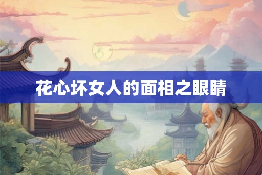 花心坏女人的面相之眼睛