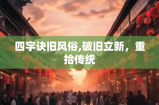 四字诀旧风俗,破旧立新，重拾传统