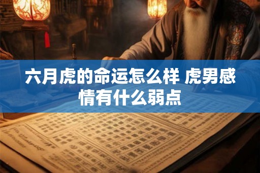 六月虎的命运怎么样 虎男感情有什么弱点