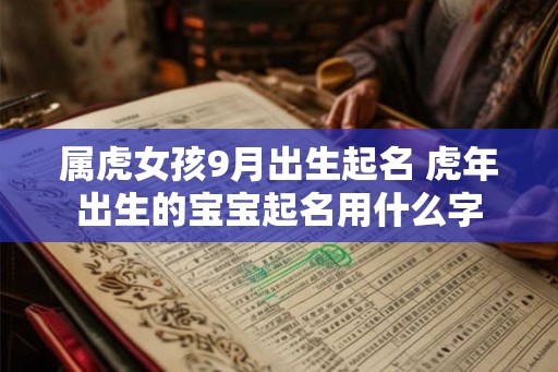 属虎女孩9月出生起名 虎年出生的宝宝起名用什么字