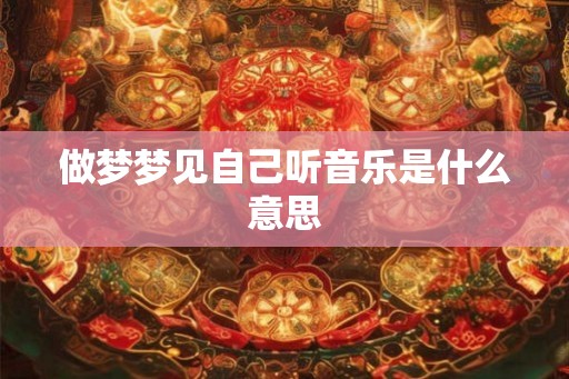 做梦梦见自己听音乐是什么意思