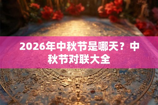2026年中秋节是哪天？中秋节对联大全