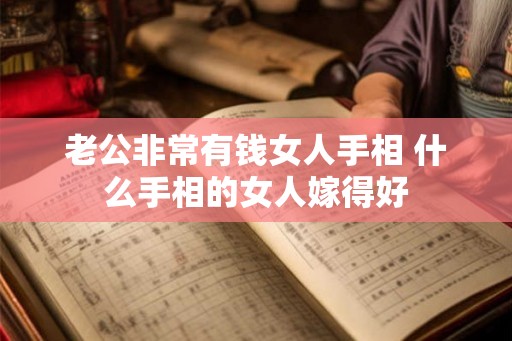 老公非常有钱女人手相 什么手相的女人嫁得好