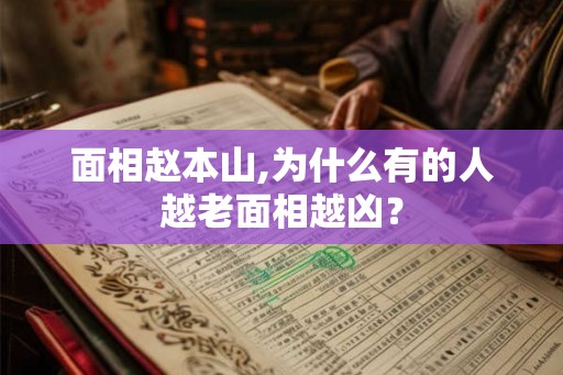面相赵本山,为什么有的人越老面相越凶？