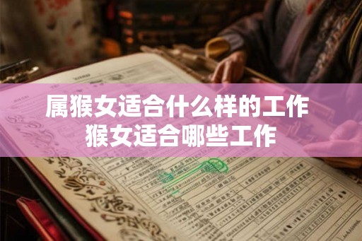 属猴女适合什么样的工作 猴女适合哪些工作