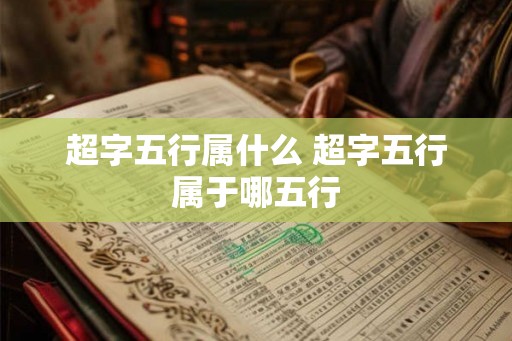 超字五行属什么 超字五行属于哪五行