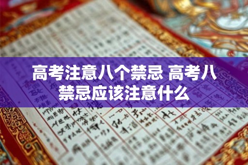 高考注意八个禁忌 高考八禁忌应该注意什么 高考注意八个禁忌 高考八禁忌应该注意什么