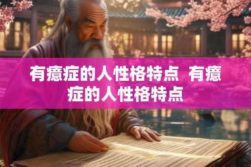 有癔症的人性格特点 有癔症的人性格特点 有癔症的人性格特点 有癔症的人性格特点