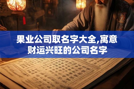 果业公司取名字大全,寓意财运兴旺的公司名字