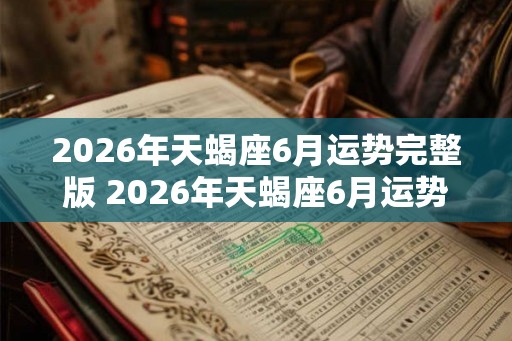 2026年天蝎座6月运势完整版 2026年天蝎座6月运势如何