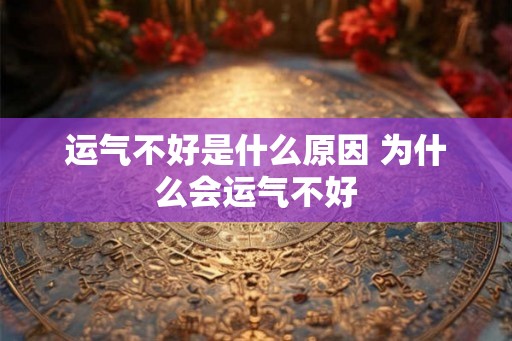 运气不好是什么原因 为什么会运气不好 运气不好是什么原因 为什么会运气不好