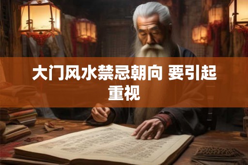 大门风水禁忌朝向 要引起重视